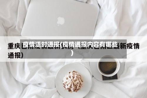 疫情适时通报(疫情通报内容有哪些)
