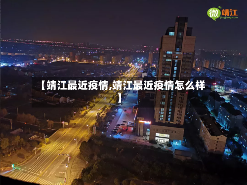 【靖江最近疫情,靖江最近疫情怎么样】-第2张图片
