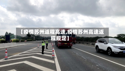 【疫情苏州返程高速,疫情苏州高速返程规定】