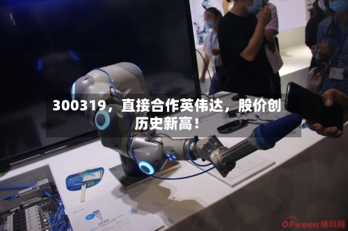300319，直接合作英伟达，股价创历史新高！-第2张图片