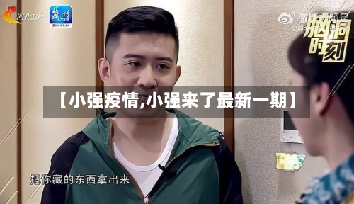 【小强疫情,小强来了最新一期】