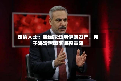 知情人士：美国拟动用伊朗资产	，用于海湾盟国家遭袭重建-第3张图片