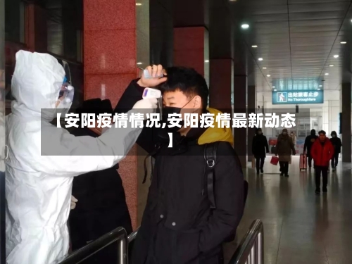 【安阳疫情情况,安阳疫情最新动态】-第3张图片
