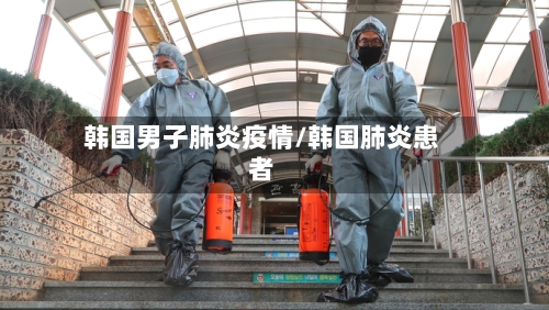 韩国男子肺炎疫情/韩国肺炎患者-第3张图片