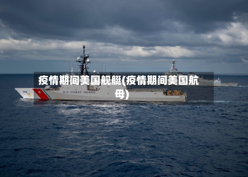 疫情期间美国舰艇(疫情期间美国航母)