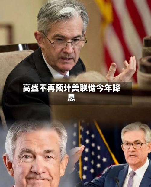高盛不再预计美联储今年降息