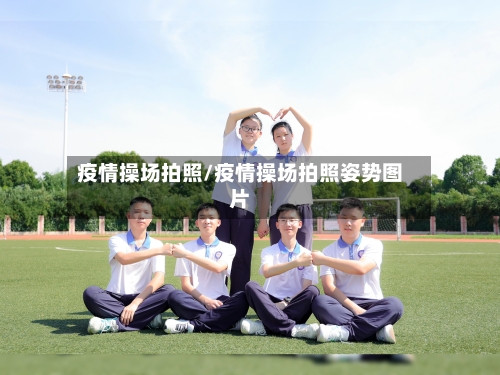 疫情操场拍照/疫情操场拍照姿势图片-第2张图片