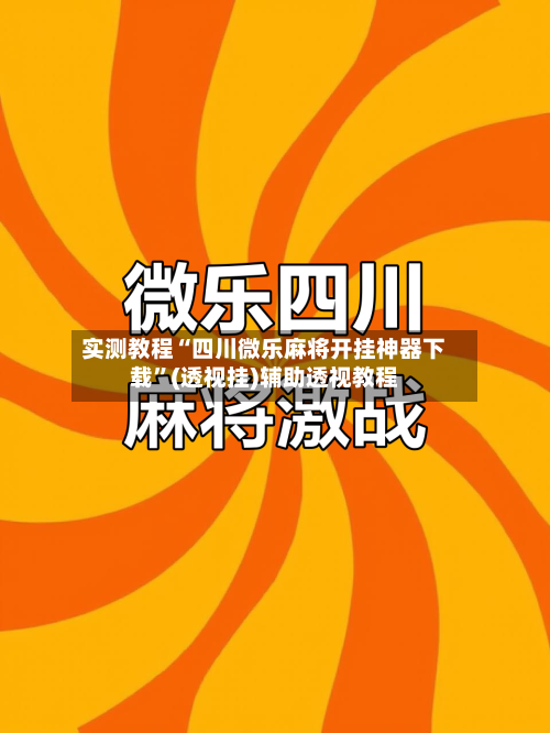 实测教程“四川微乐麻将开挂神器下载”(透视挂)辅助透视教程-第2张图片