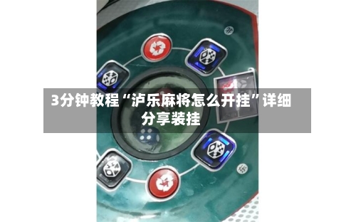 3分钟教程“泸乐麻将怎么开挂”详细分享装挂