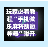 玩家必看教程“手机微乐麻将助赢神器”附开挂脚本详细步骤-第2张图片