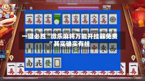 一键必胜“微乐麻将万能开挂器免费”其实确实有挂-第2张图片