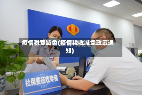 疫情税费减免(疫情税收减免政策通知)-第3张图片