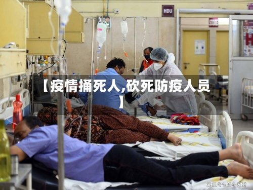 【疫情捅死人,砍死防疫人员】