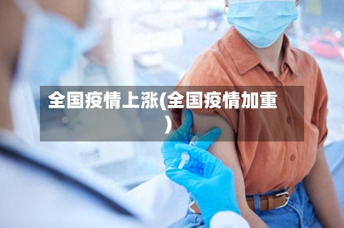 全国疫情上涨(全国疫情加重)-第2张图片