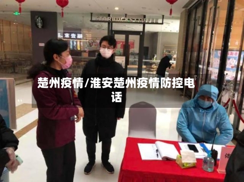 楚州疫情/淮安楚州疫情防控电话