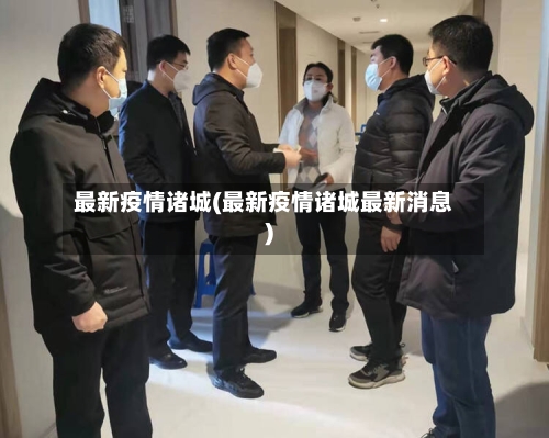 最新疫情诸城(最新疫情诸城最新消息)