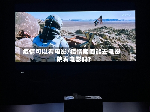 疫情可以看电影/疫情期间能去电影院看电影吗?-第2张图片