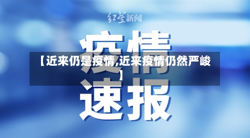 【近来仍是疫情,近来疫情仍然严峻】-第2张图片