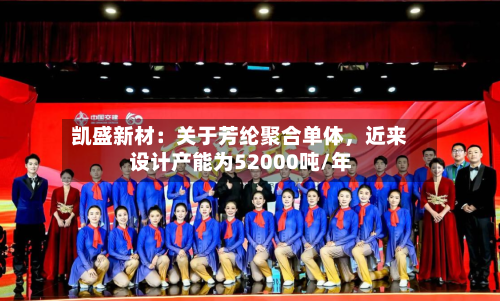凯盛新材：关于芳纶聚合单体，近来设计产能为52000吨/年-第3张图片