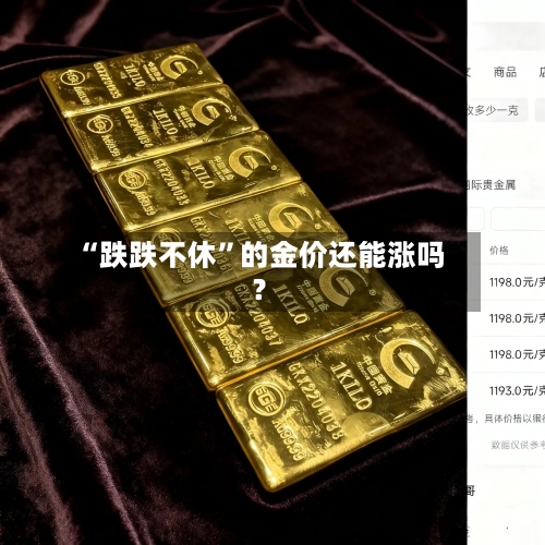 “跌跌不休”的金价还能涨吗？-第2张图片
