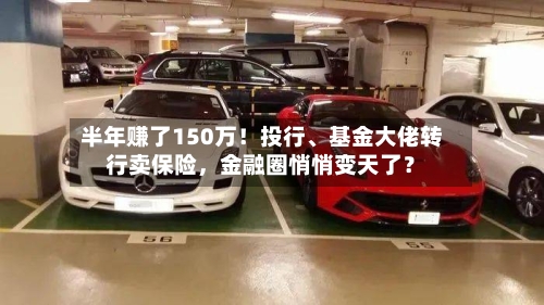 半年赚了150万！投行、基金大佬转行卖保险	，金融圈悄悄变天了？-第2张图片