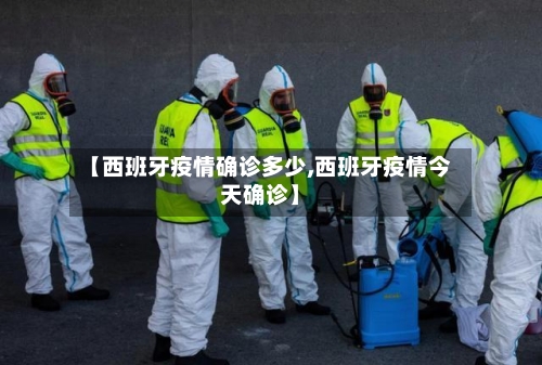 【西班牙疫情确诊多少,西班牙疫情今天确诊】