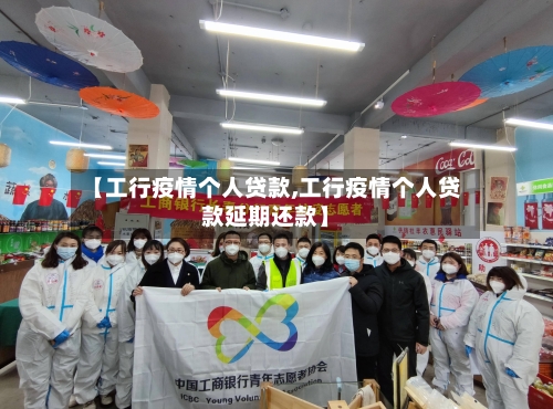 【工行疫情个人贷款,工行疫情个人贷款延期还款】-第2张图片