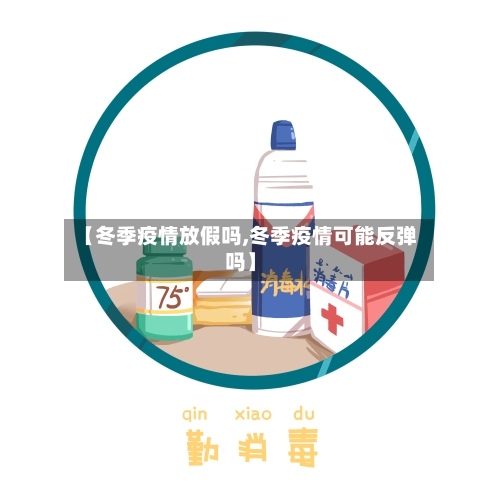【冬季疫情放假吗,冬季疫情可能反弹吗】-第2张图片