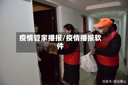 疫情管家播报/疫情播报软件