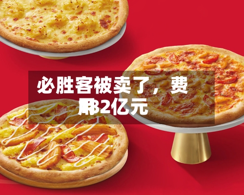 必胜客被卖了，费用182亿元