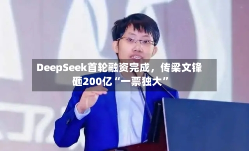 DeepSeek首轮融资完成，传梁文锋砸200亿“一票独大	”-第2张图片