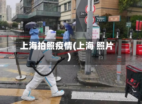 上海拍照疫情(上海 照片)-第3张图片