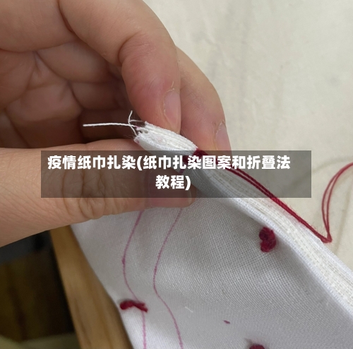 疫情纸巾扎染(纸巾扎染图案和折叠法教程)