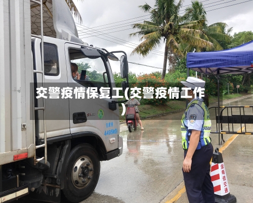 交警疫情保复工(交警疫情工作)