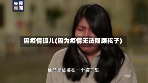 因疫情孤儿(因为疫情无法照顾孩子)