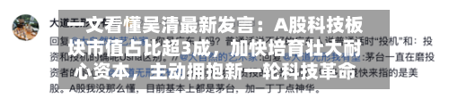 一文看懂吴清最新发言：A股科技板块市值占比超3成，加快培育壮大耐心资本，主动拥抱新一轮科技革命