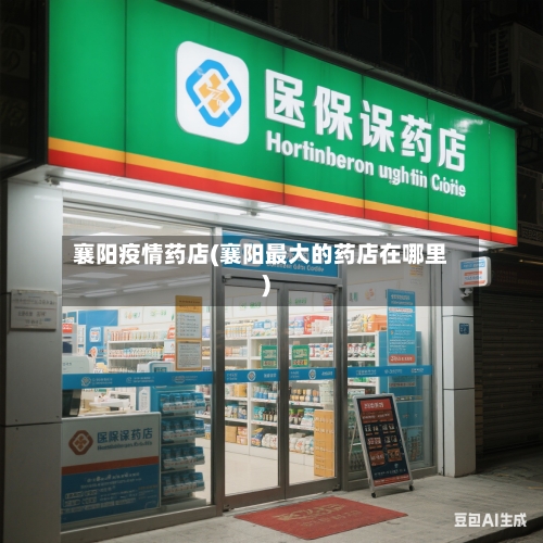 襄阳疫情药店(襄阳最大的药店在哪里)