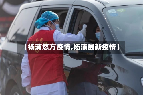 【杨浦悠方疫情,杨浦最新疫情】