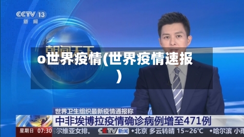 o世界疫情(世界疫情速报)-第2张图片