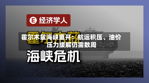 霍尔木兹海峡重开：航运积压	、油价压力缓解仍需数周-第2张图片