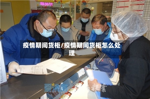 疫情期间货柜/疫情期间货柜怎么处理