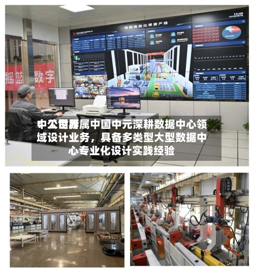 中工世界：公司所属中国中元深耕数据中心领域设计业务，具备多类型大型数据中心专业化设计实践经验-第3张图片