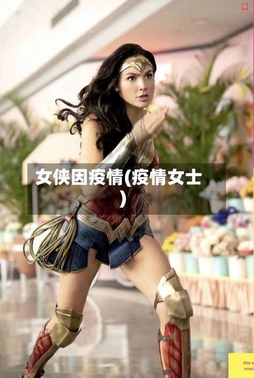 女侠因疫情(疫情女士)-第3张图片