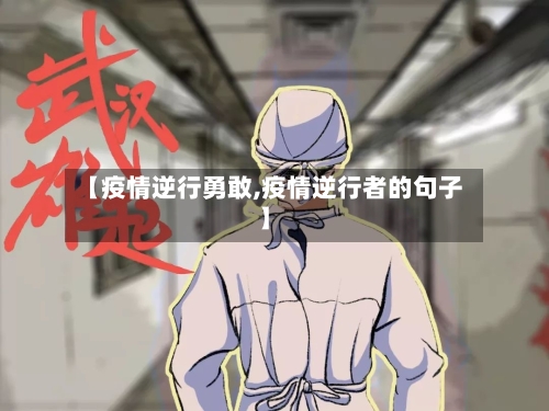 【疫情逆行勇敢,疫情逆行者的句子】