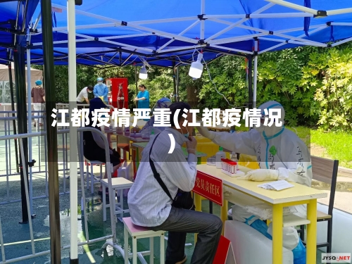 江都疫情严重(江都疫情况)