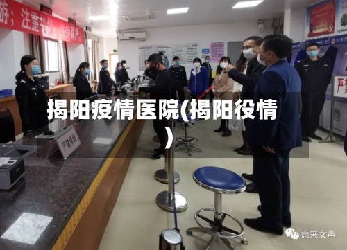 揭阳疫情医院(揭阳役情)