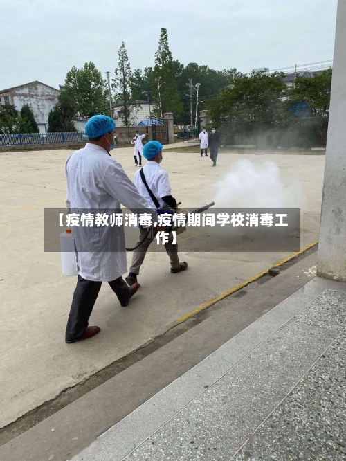 【疫情教师消毒,疫情期间学校消毒工作】-第2张图片