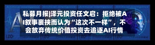 私募月报|泽元投资任文启：拒绝被AI叙事裹挟而认为“这次不一样”	，不会放弃传统价值投资去追逐AI行情-第2张图片
