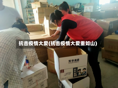 抗击疫情大爱(抗击疫情大爱重如山)-第3张图片