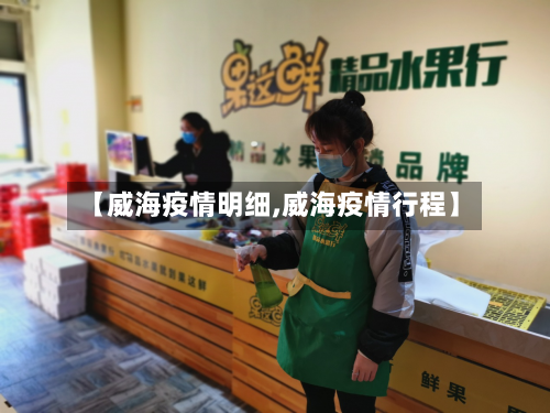 【威海疫情明细,威海疫情行程】-第3张图片